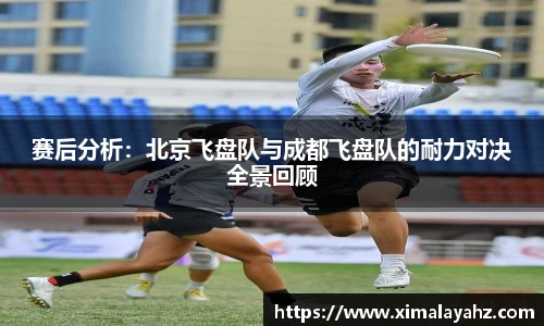赛后分析：北京飞盘队与成都飞盘队的耐力对决全景回顾